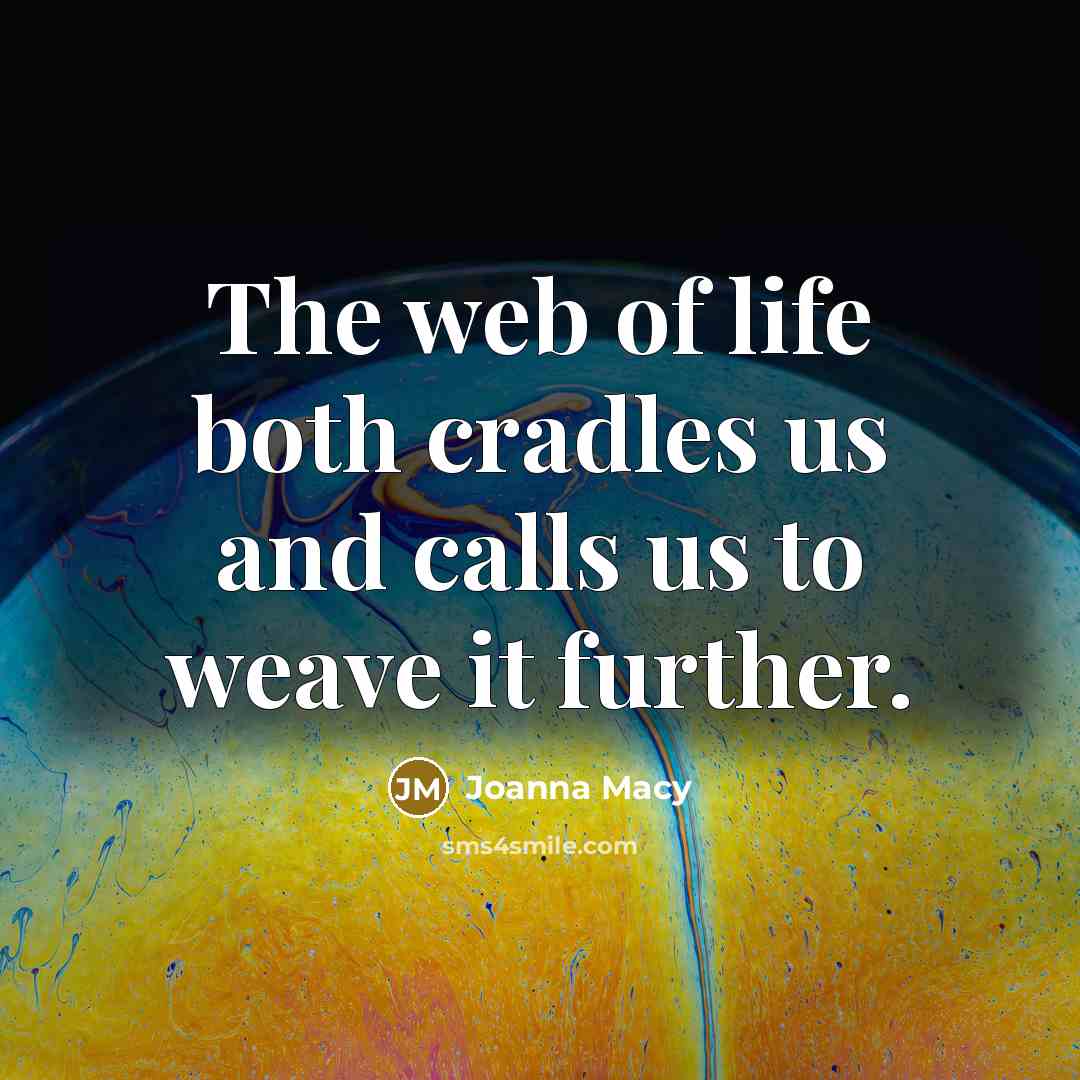 “The web of life both cradles us and calls us…” quote by Joanna Macy
