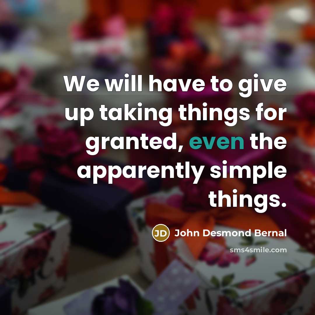 “We will have to give up taking things for granted,…” quote by John Desmond Bernal