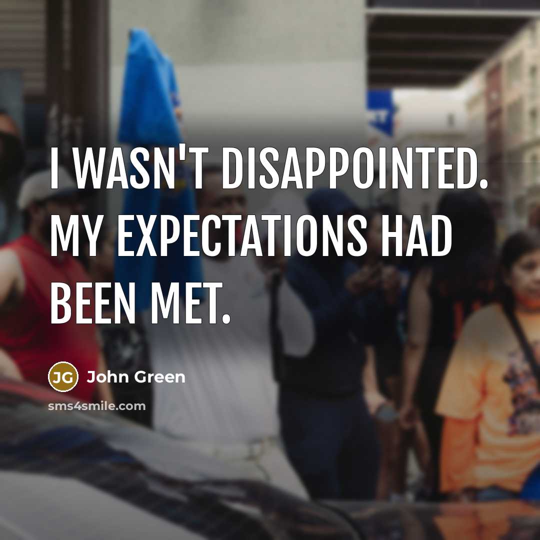 “I wasn't disappointed. My expectations had been met.…” quote by John Green