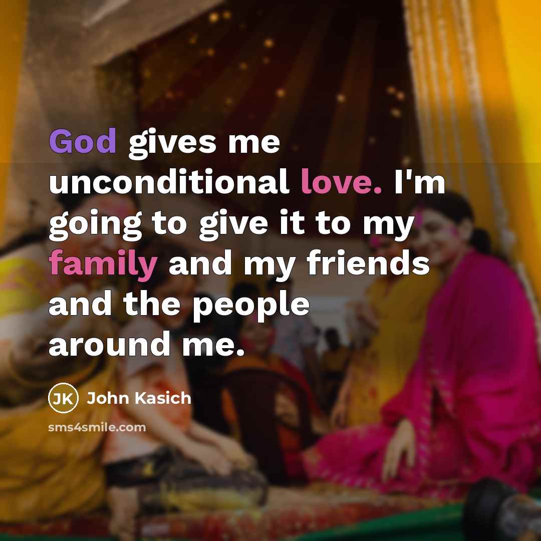 “God gives me unconditional love. I'm going to give it…” quote by John Kasich