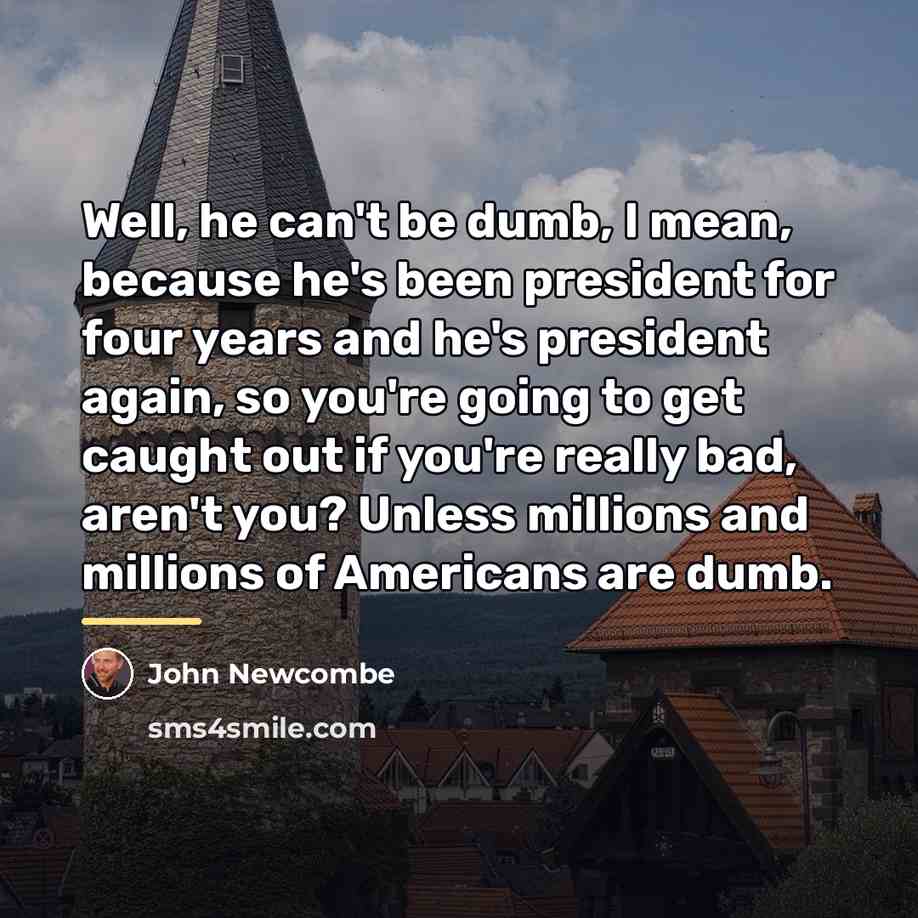 “Well, he can't be dumb, I mean, because he's been…” quote by John Newcombe