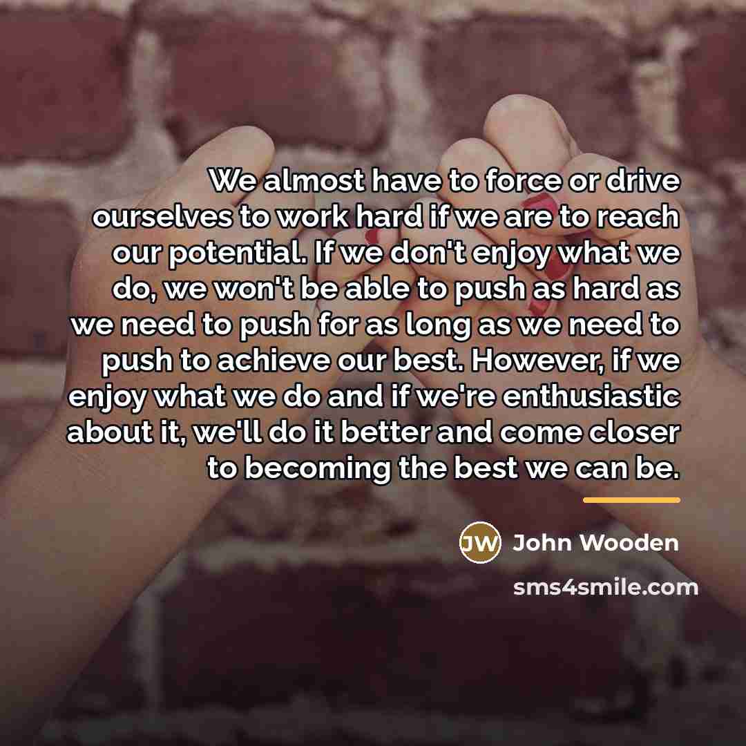 “We almost have to force or drive ourselves to work…” quote by John Wooden