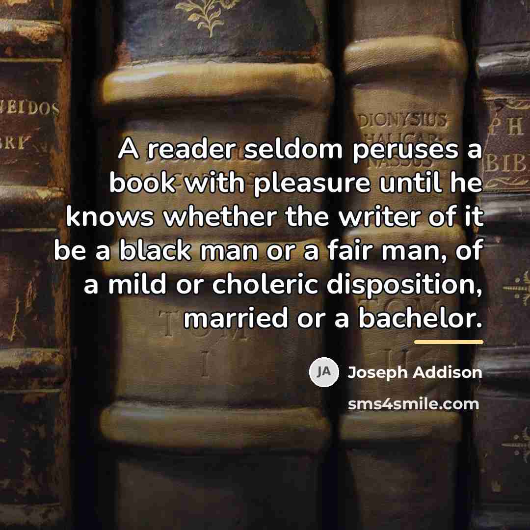 “A reader seldom peruses a book with pleasure until he…” quote by Joseph Addison