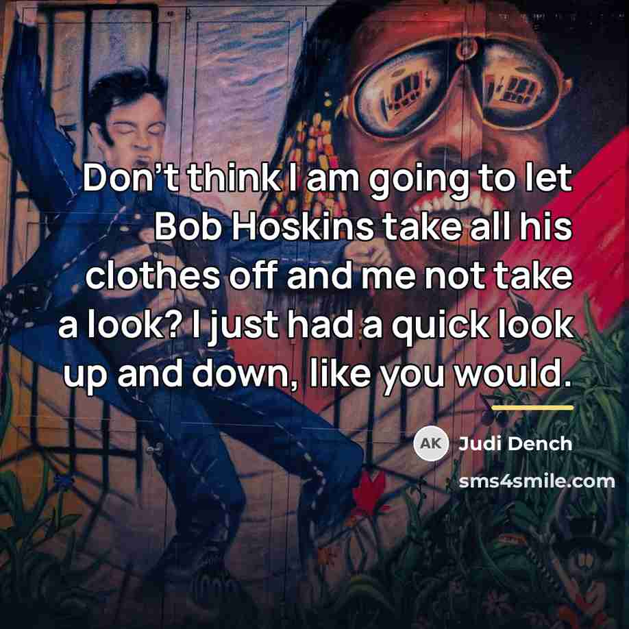 “Don't think I am going to let Bob Hoskins take…” quote by Judi Dench