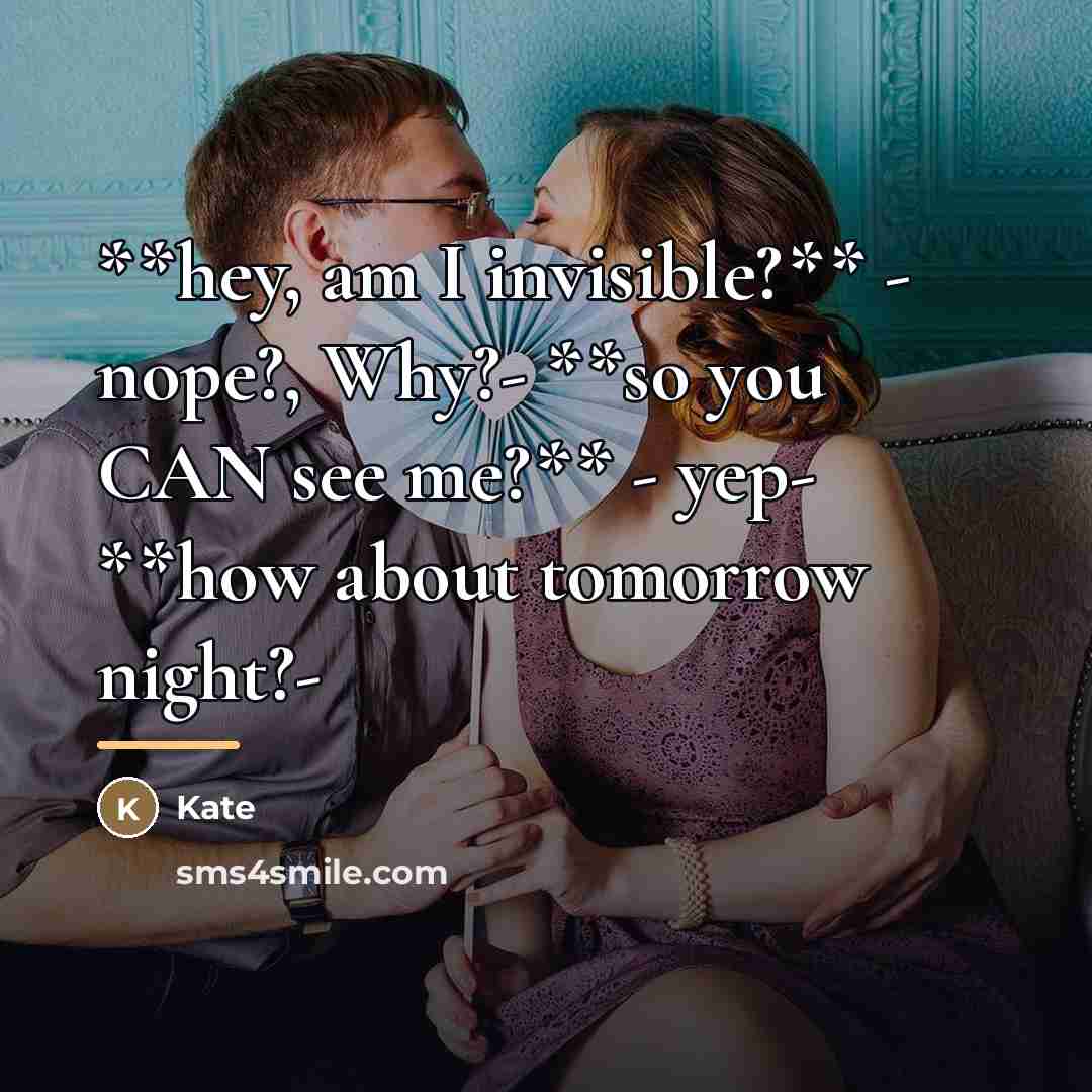 “**hey, am I invisible?** - nope?, Why?- **so you CAN…” quote by Kate