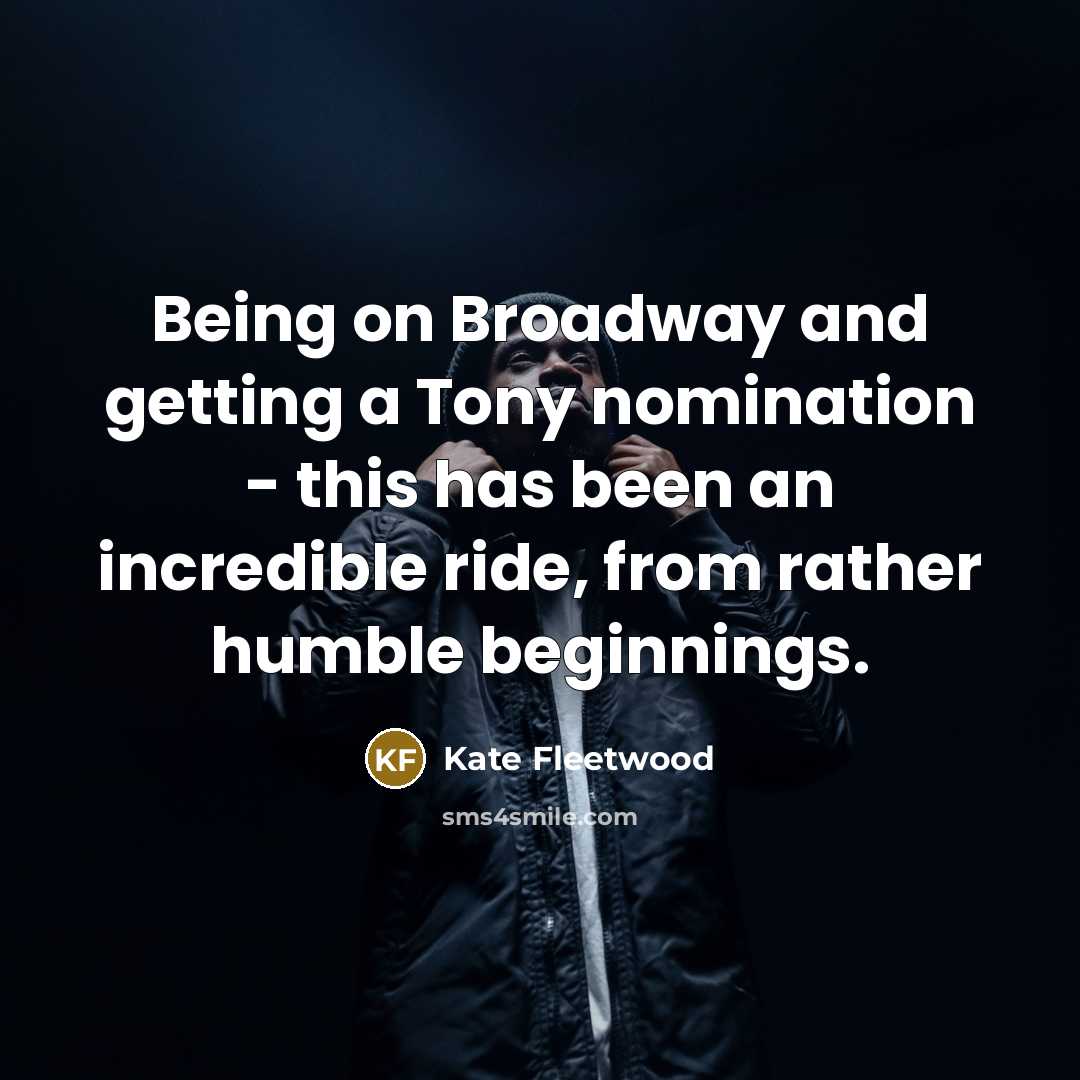 “Being on Broadway and getting a Tony nomination - this…” quote by Kate Fleetwood