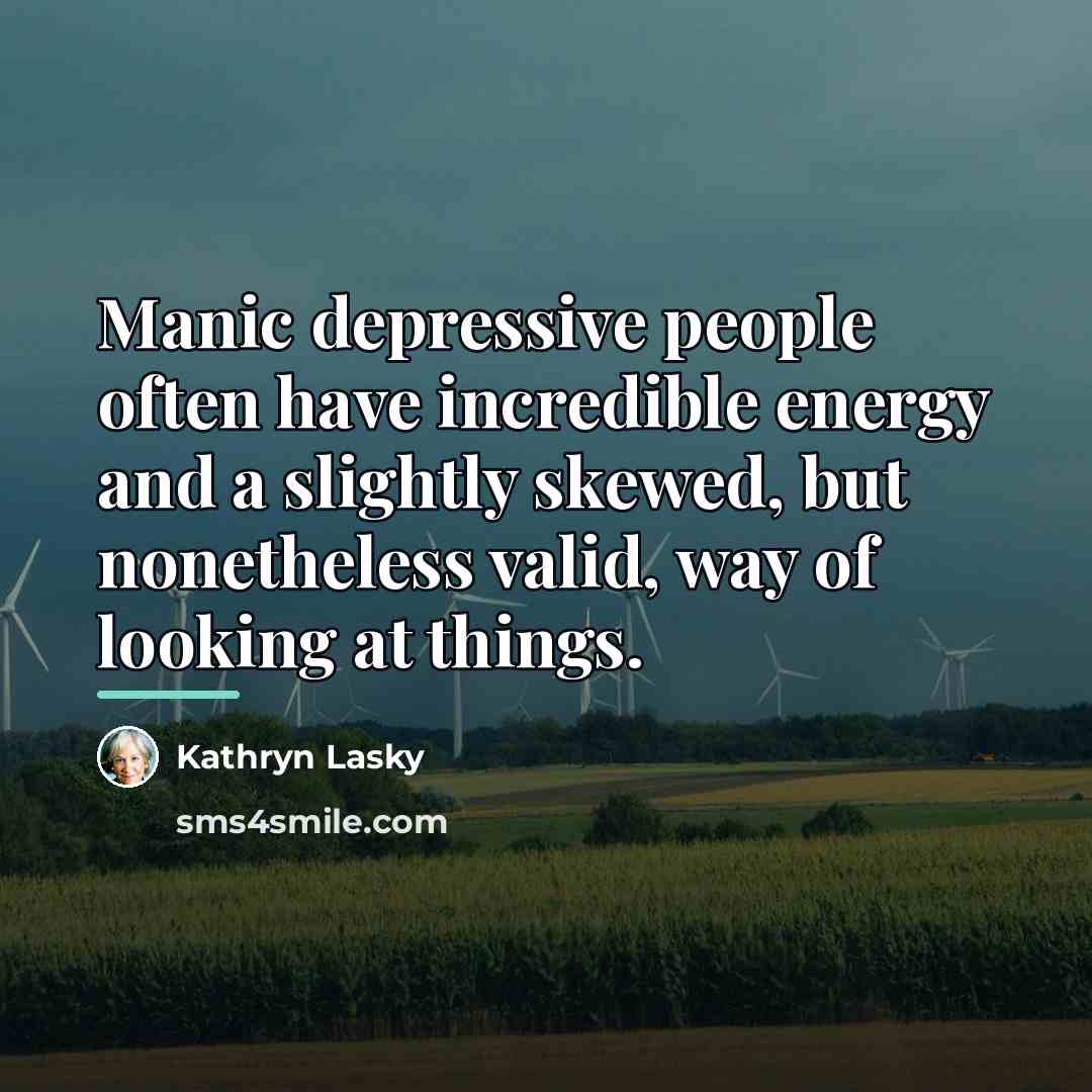 “Manic depressive people often have incredible energy and a slightly…” quote by Kathryn Lasky