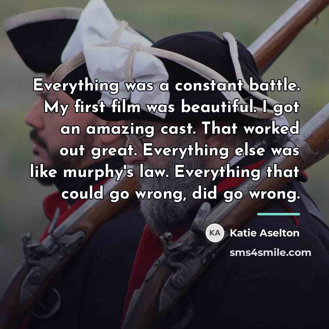 “Everything was a constant battle. My first film was beautiful.…” quote by Katie Aselton