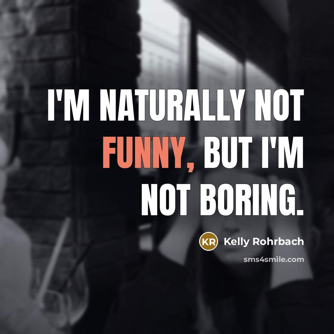 “I'm naturally not funny, but I'm not boring.…” quote by Kelly Rohrbach