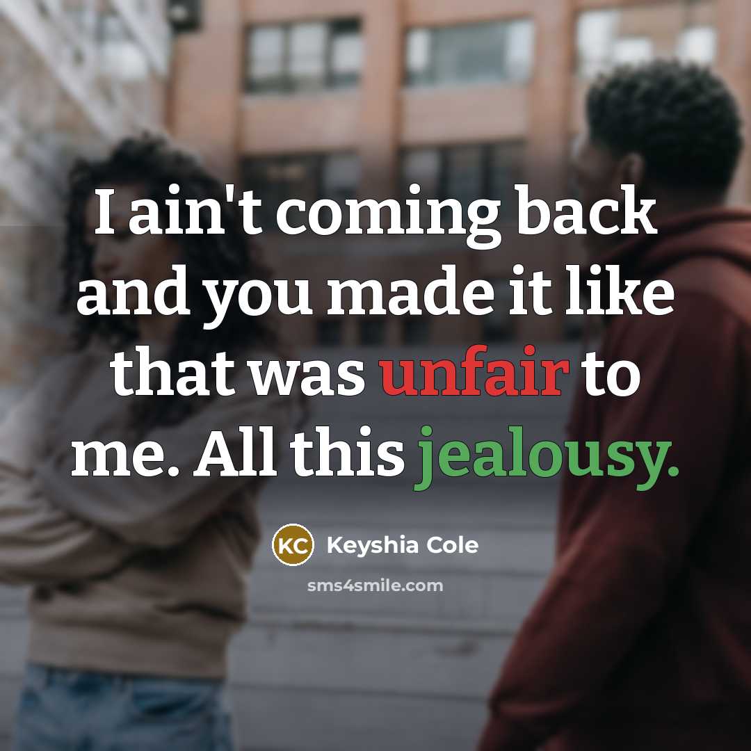 “I ain't coming back and you made it like that was unfair to me. All this jealousy.” quote by Keyshia Cole