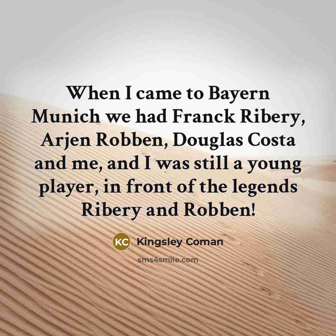 “When I came to Bayern Munich we had Franck Ribery,…” quote by Kingsley Coman