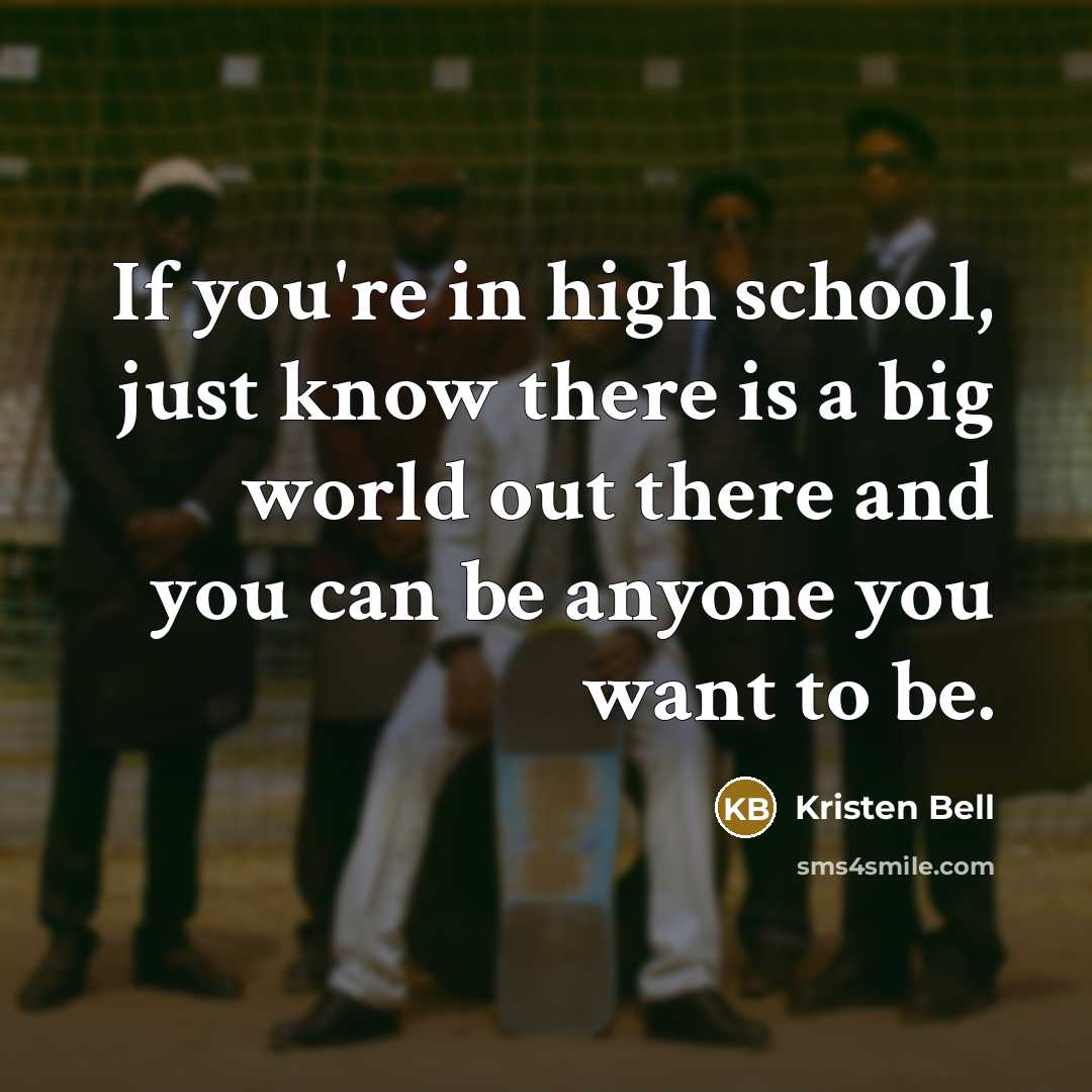 “If you're in high school, just know there is a…” quote by Kristen Bell