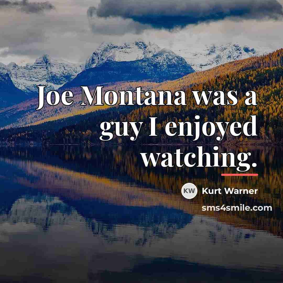 “Joe Montana was a guy I enjoyed watching.…” quote by Kurt Warner