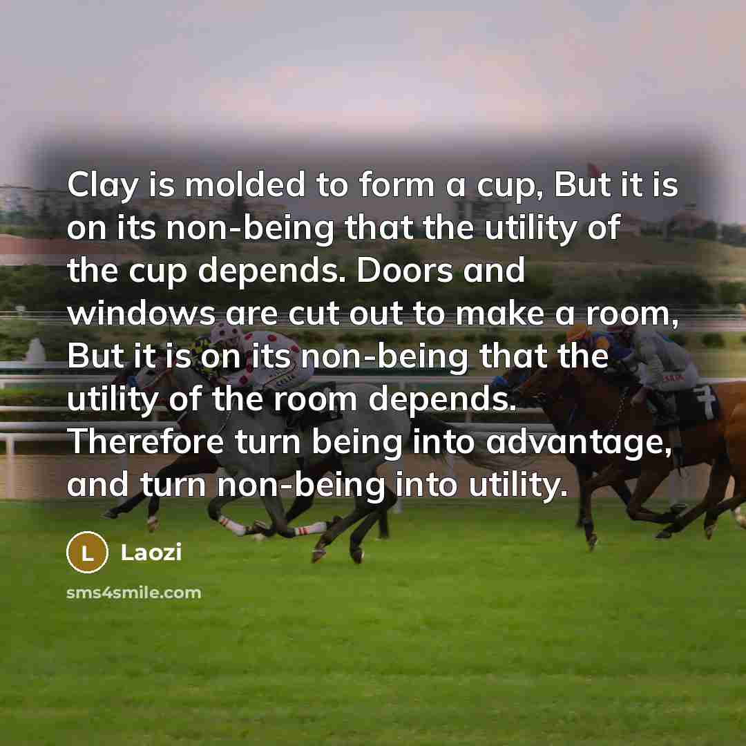 “Clay is molded to form a cup, But it is…” quote by Laozi