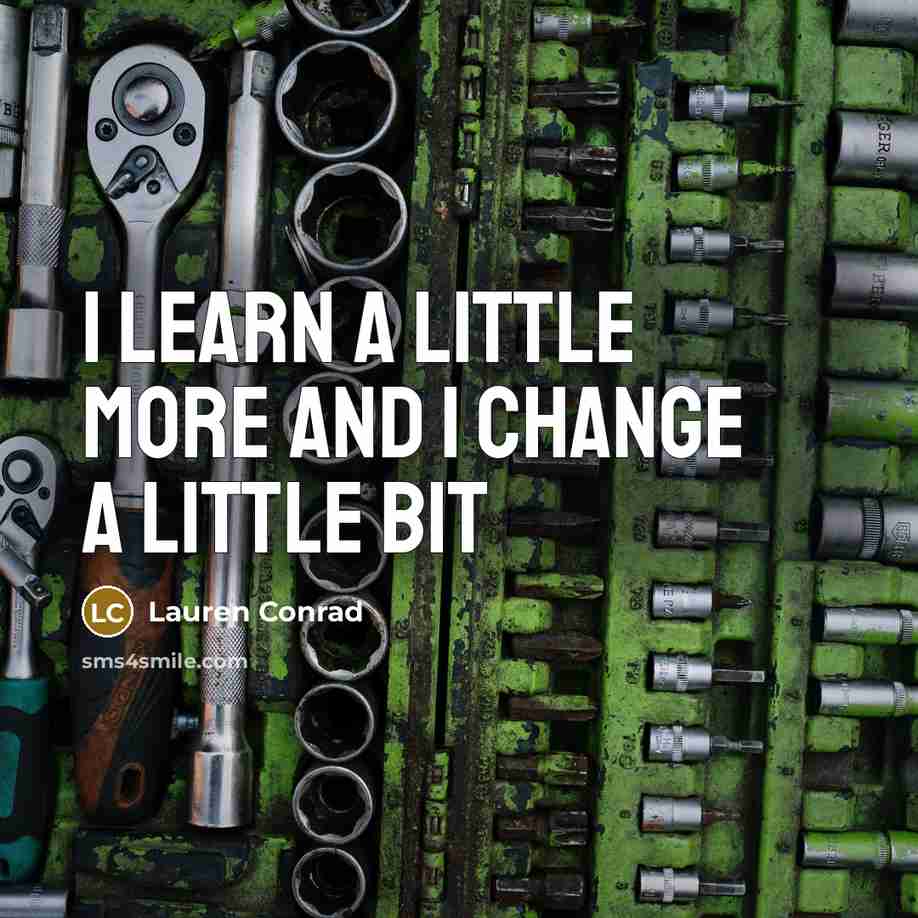 “I learn a little more and I change a little…” quote by Lauren Conrad
