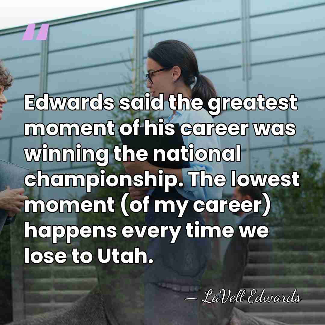 Edwards said the greatest moment of his career was winning the national&hellip; - LaVell Edwards