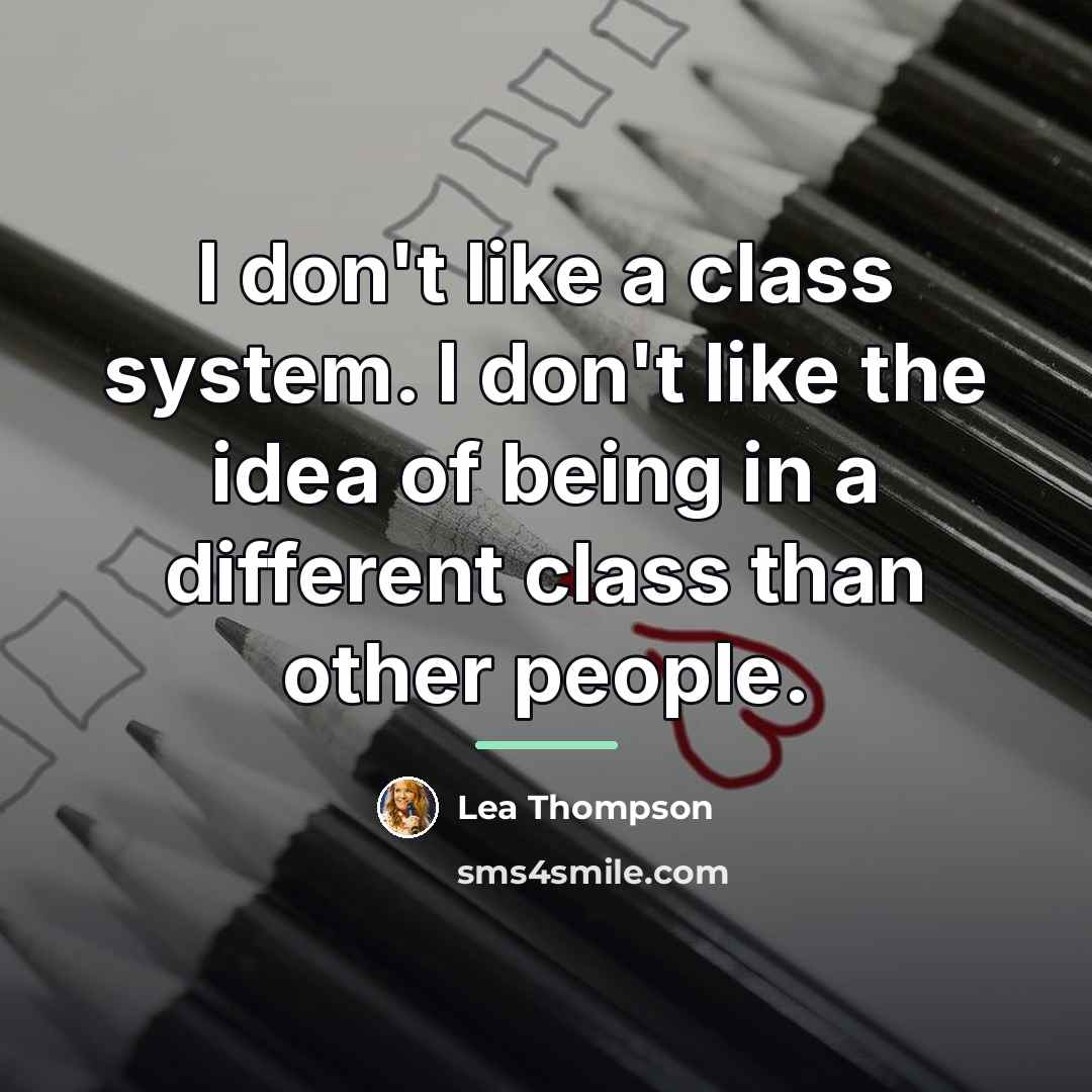 “I don't like a class system. I don't like the…” quote by Lea Thompson
