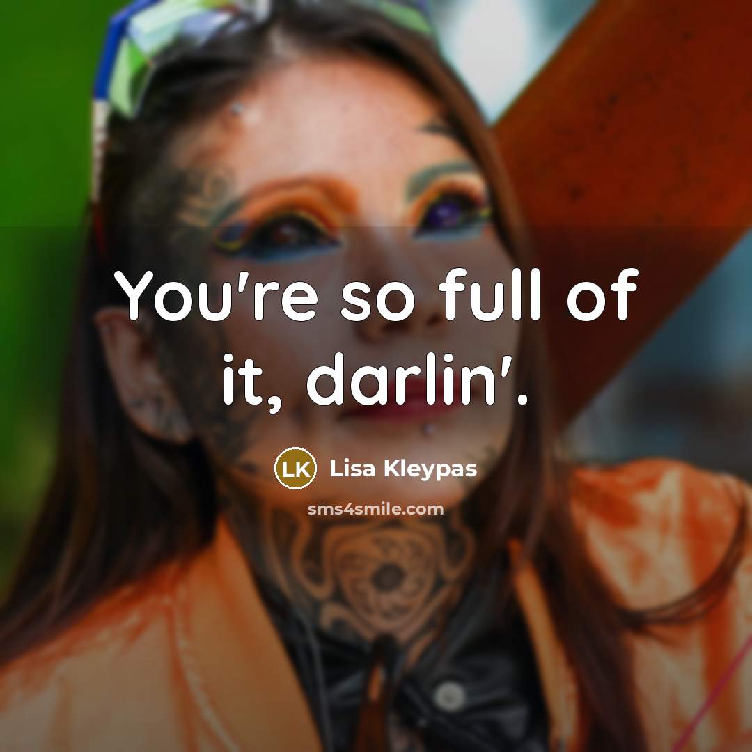 “You're so full of it, darlin'.…” quote by Lisa Kleypas