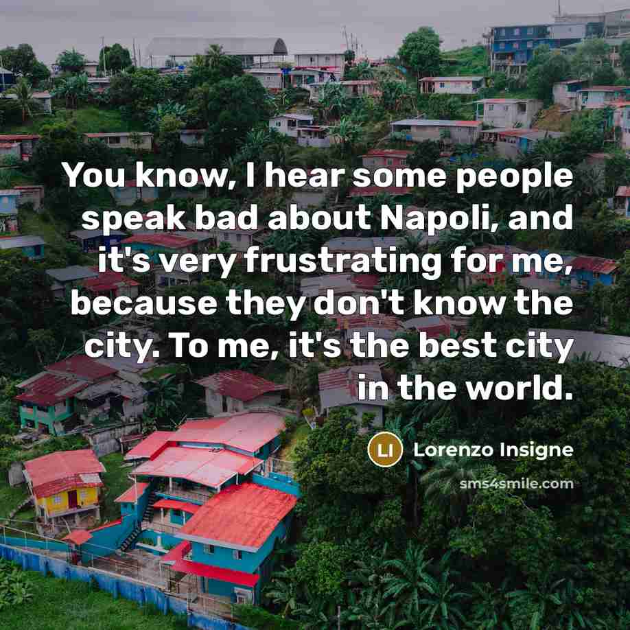 “You know, I hear some people speak bad about Napoli,…” quote by Lorenzo Insigne