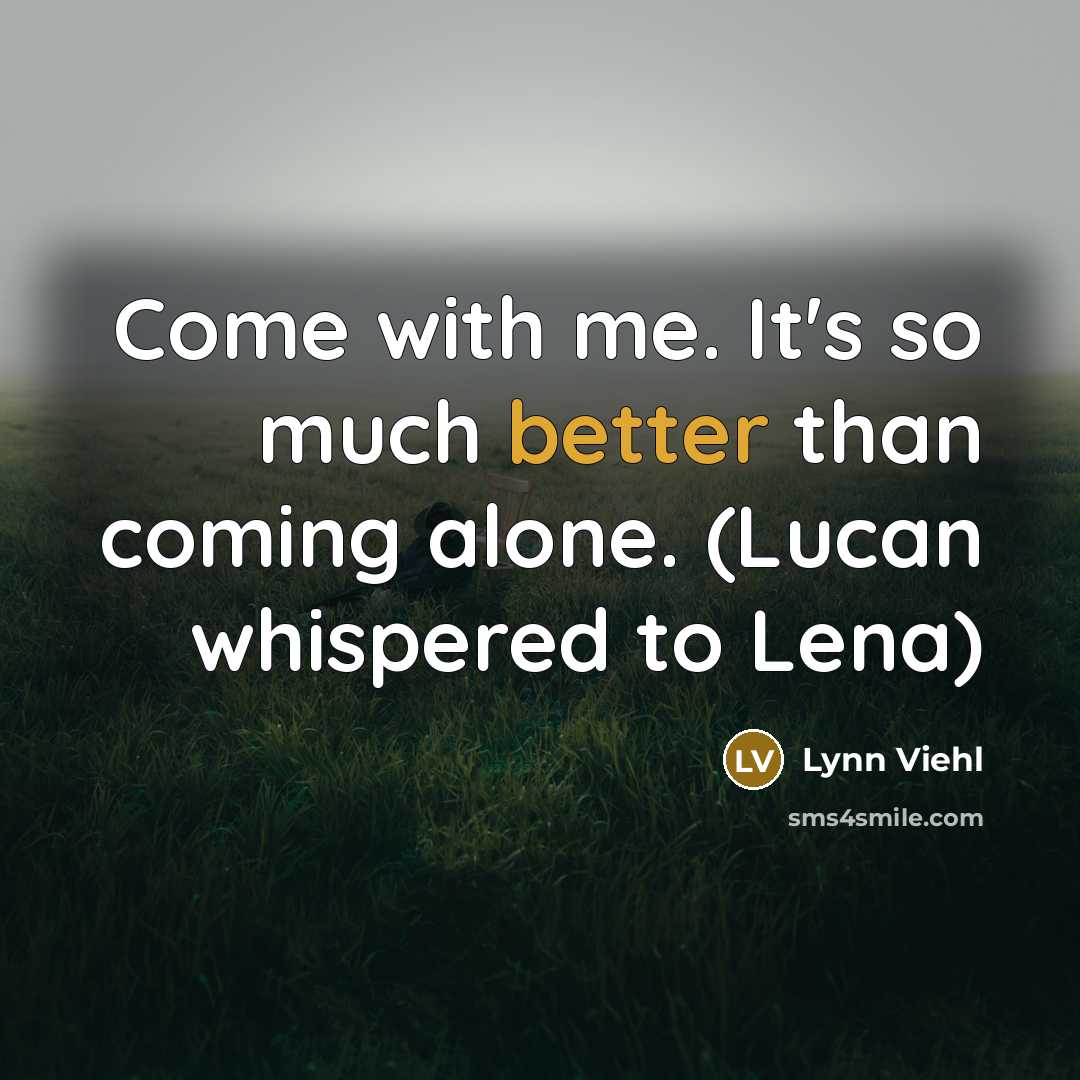 “Come with me. It's so much better than coming alone. (Lucan whispered to Lena)” quote by Lynn Viehl