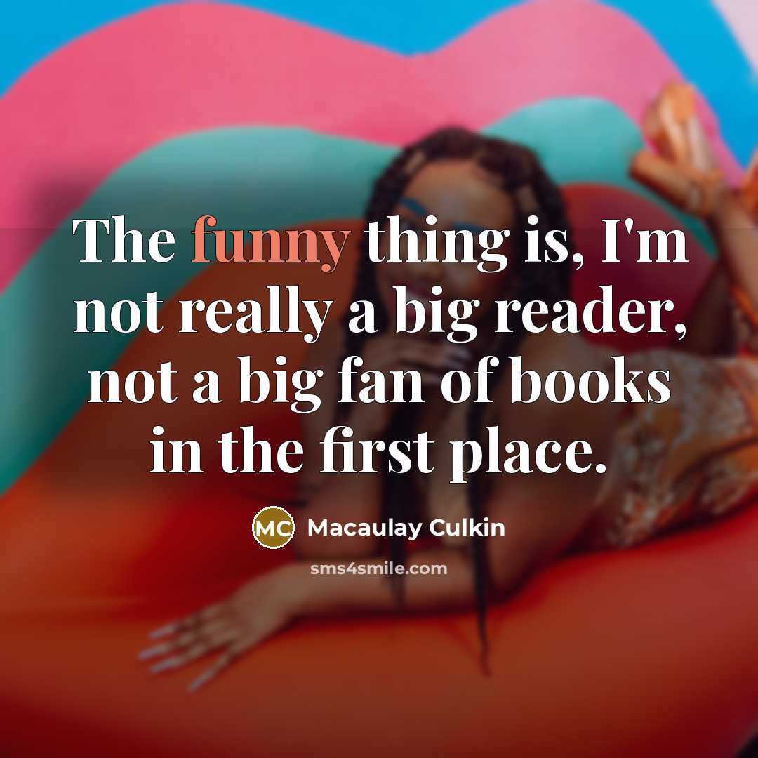 “The funny thing is, I'm not really a big reader,…” quote by Macaulay Culkin