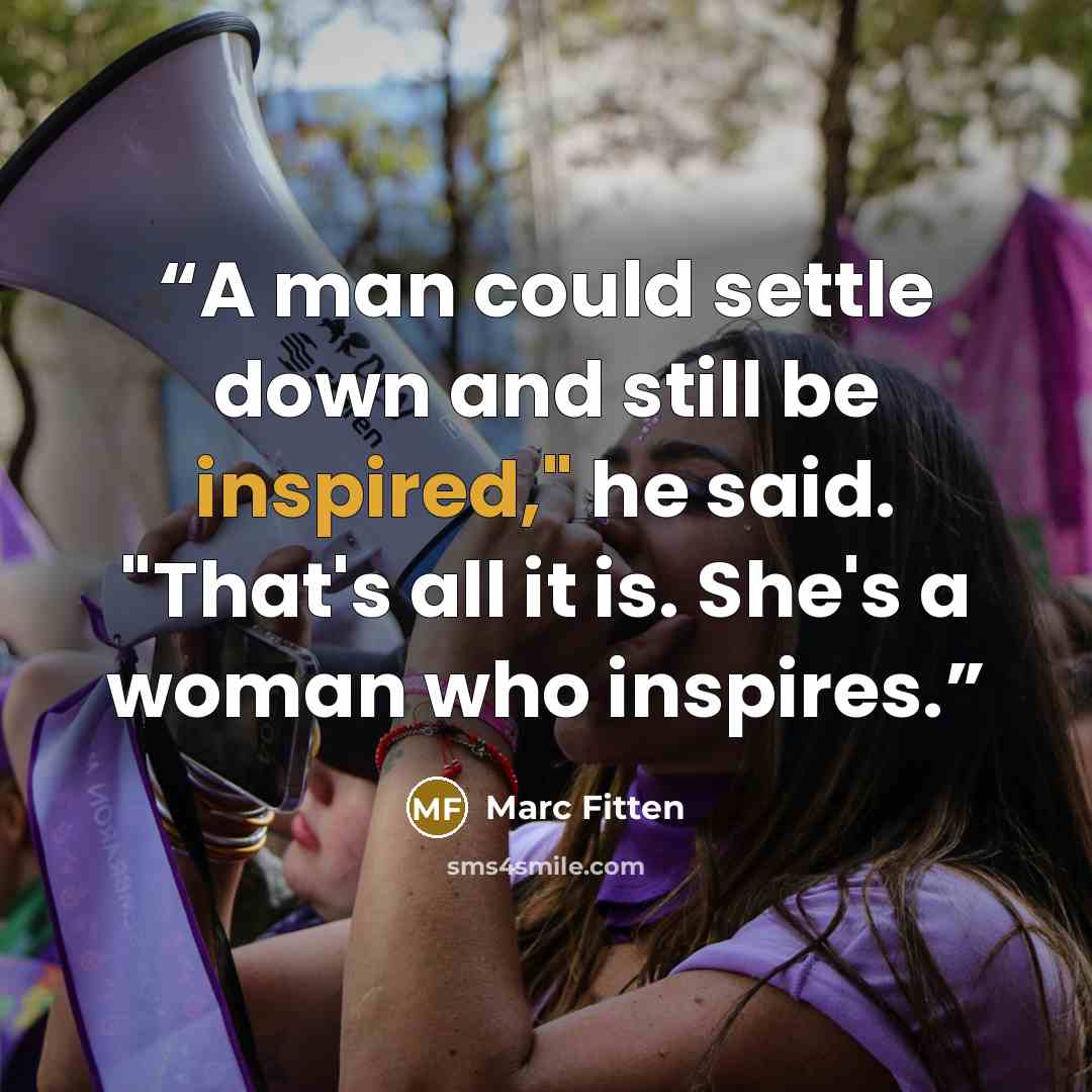 “A man could settle down and still be inspired," he said. "That's all it is. She's a woman who inspires.” quote by Marc Fitten