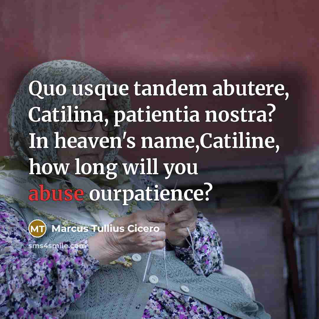 “Quo usque tandem abutere, Catilina, patientia nostra? In heaven's name,Catiline,…” quote by Marcus Tullius Cicero
