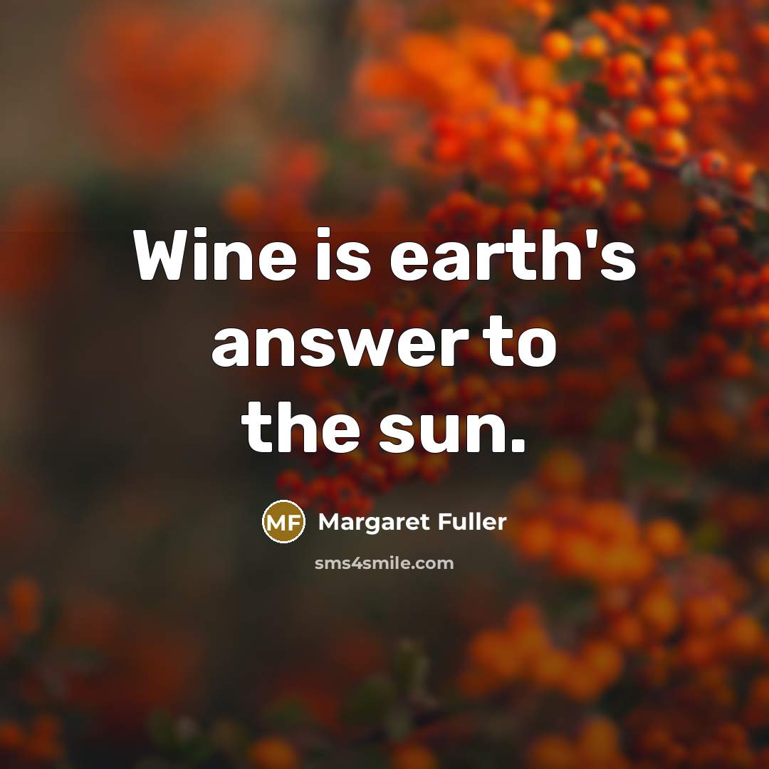 “Wine is earth's answer to the sun.…” quote by Margaret Fuller