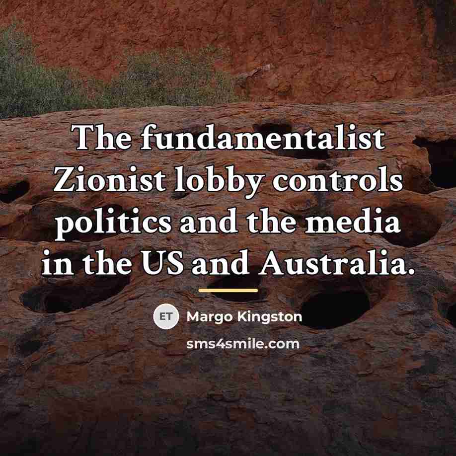 “The fundamentalist Zionist lobby controls politics and the media in…” quote by Margo Kingston