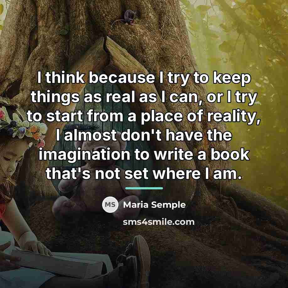 “I think because I try to keep things as real…” quote by Maria Semple