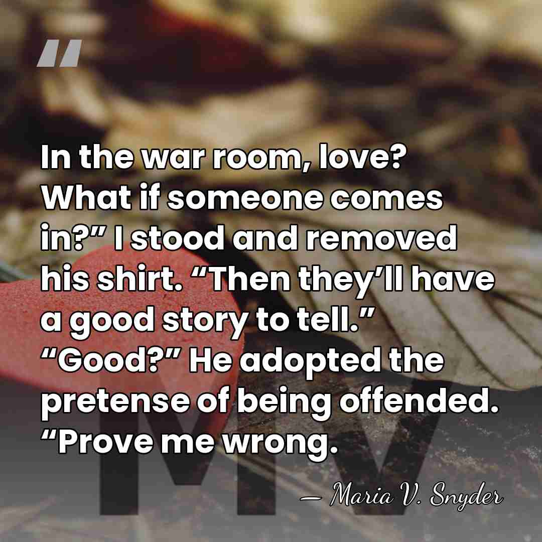 In the war room, love? What if someone comes in?” I stood&hellip; - Maria V. Snyder