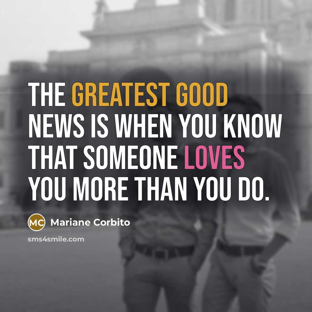 “The greatest good news is when you know that someone…” quote by Mariane Corbito