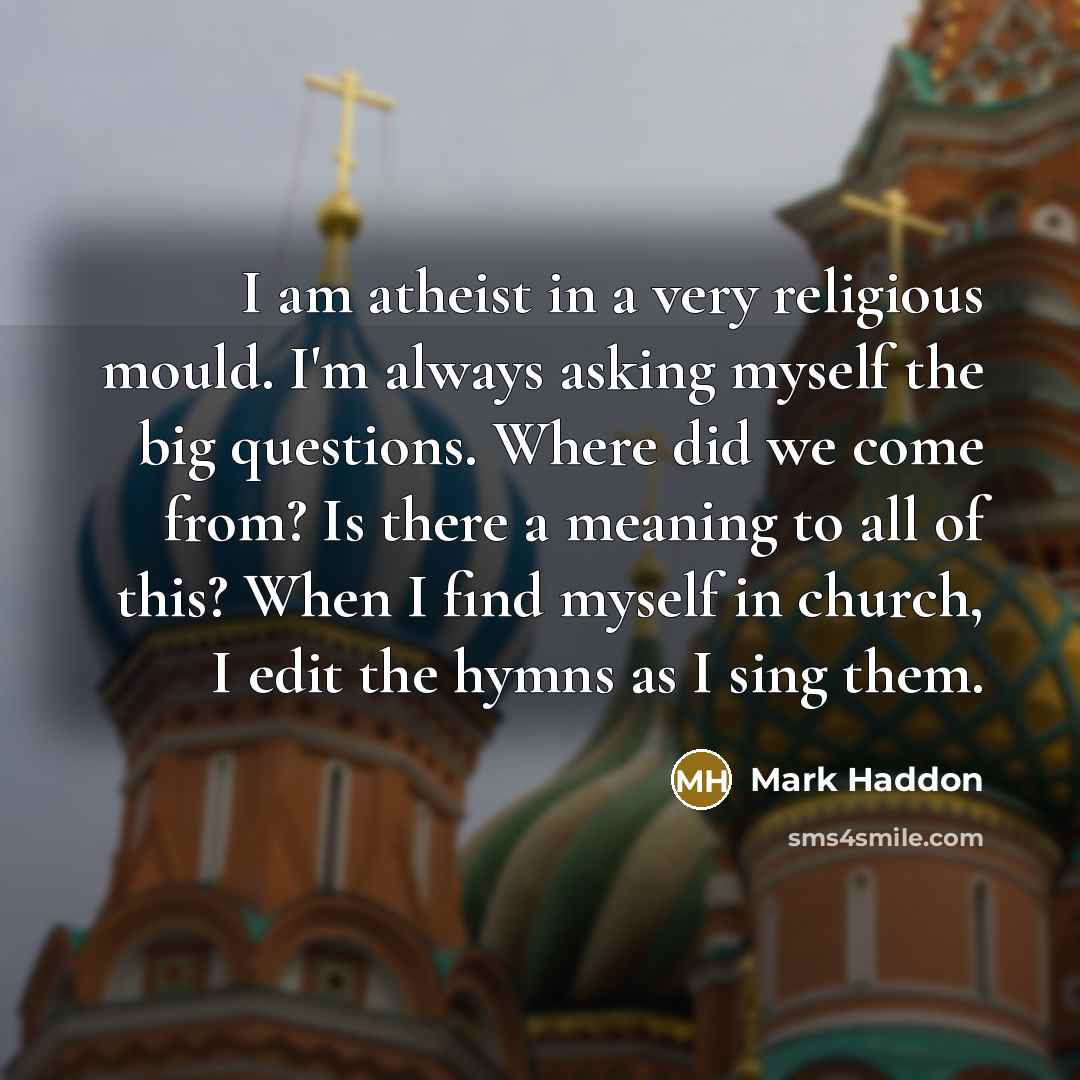 “I am atheist in a very religious mould. I'm always…” quote by Mark Haddon