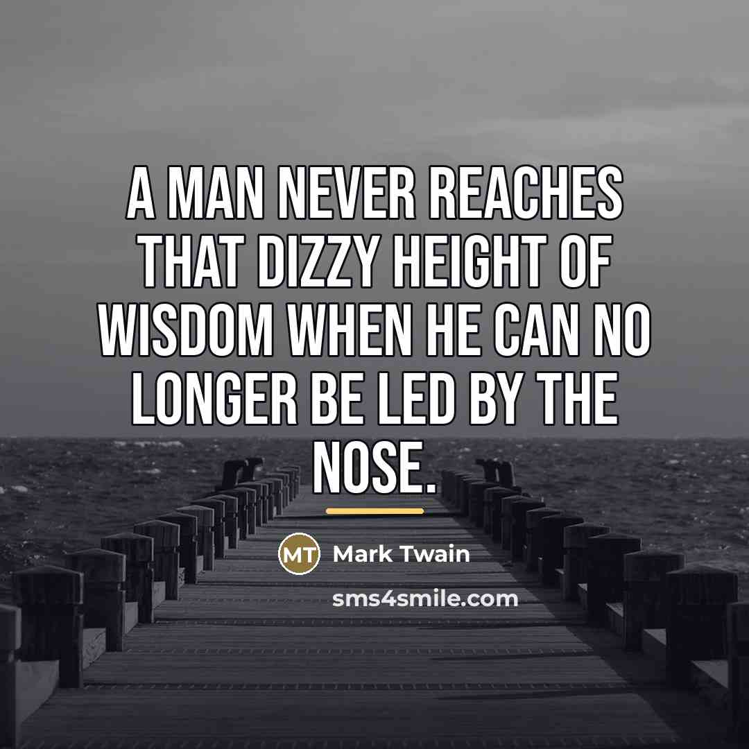 “A man never reaches that dizzy height of wisdom when…” quote by Mark Twain