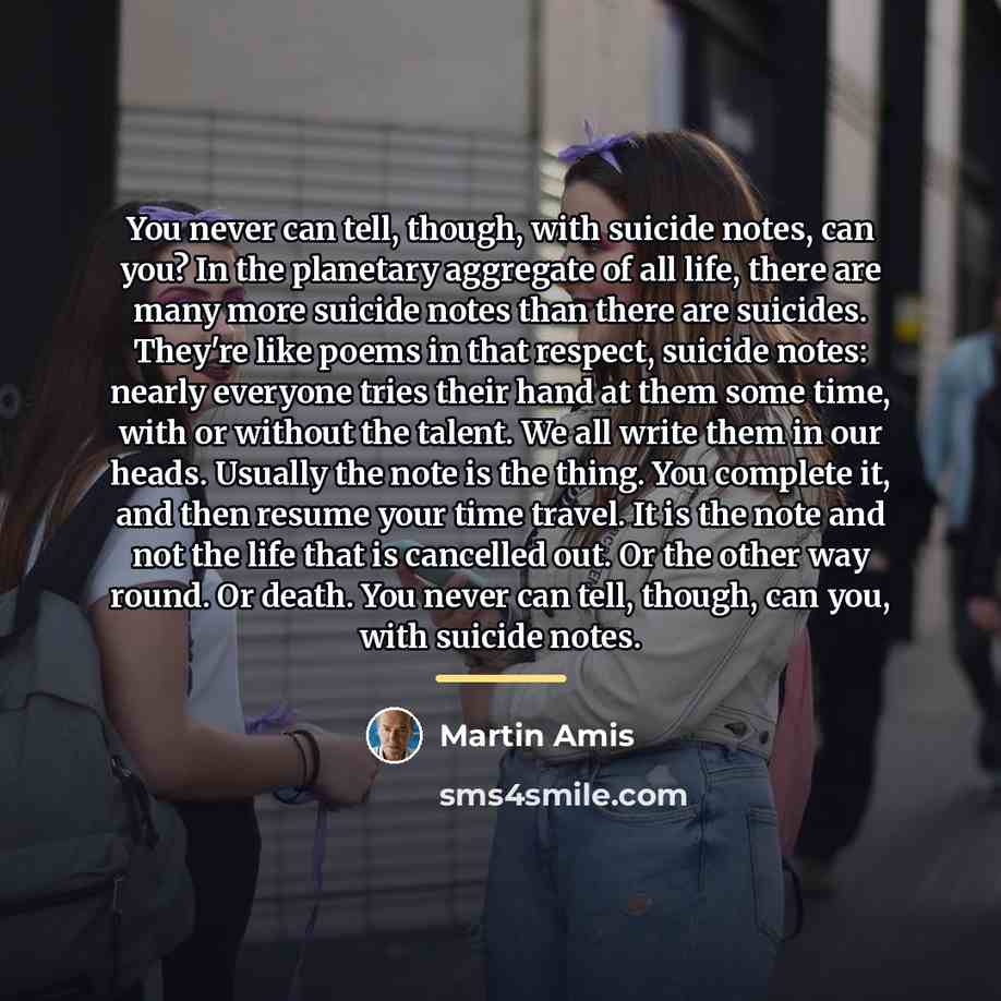 “You never can tell, though, with suicide notes, can you?…” quote by Martin Amis