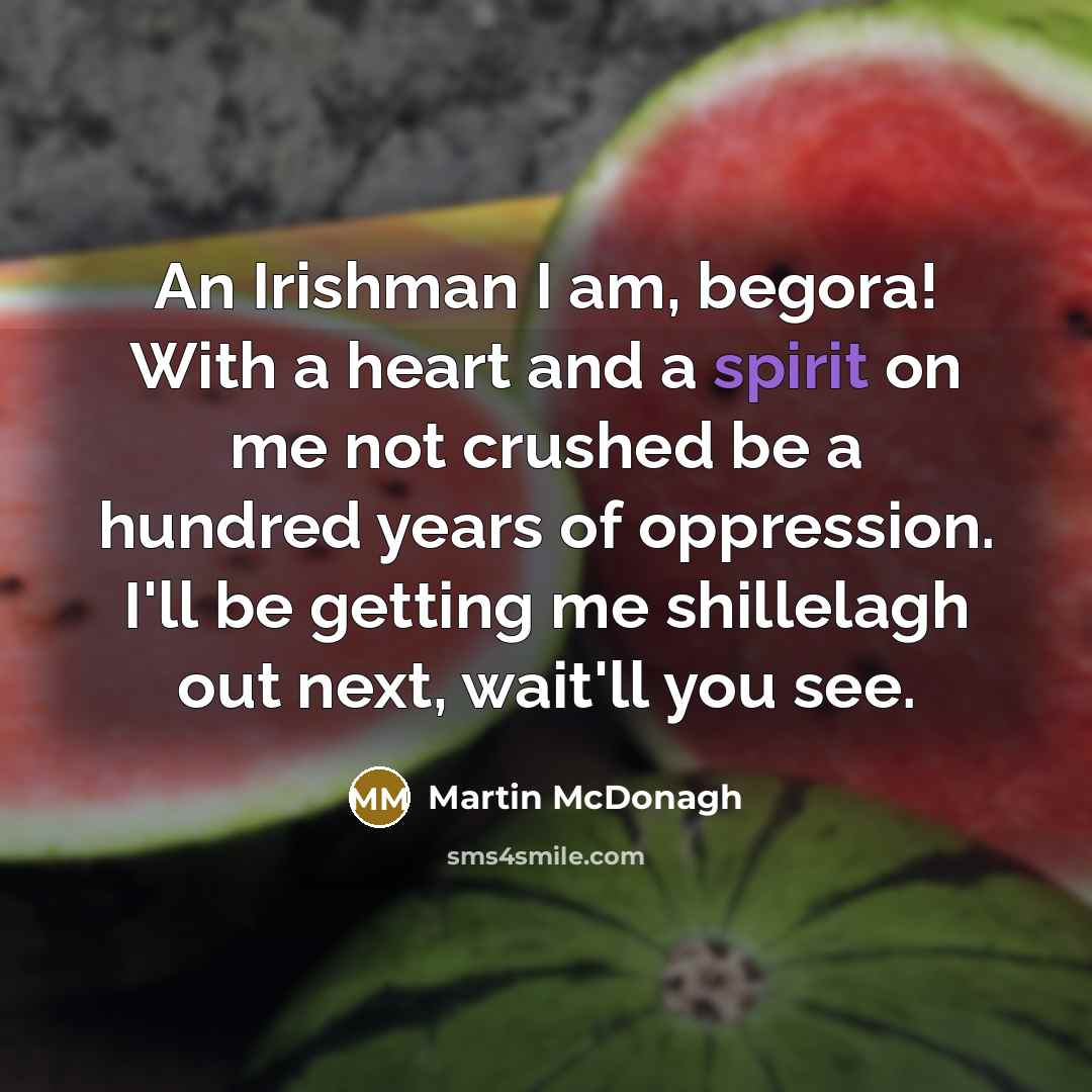 “An Irishman I am, begora! With a heart and a…” quote by Martin McDonagh