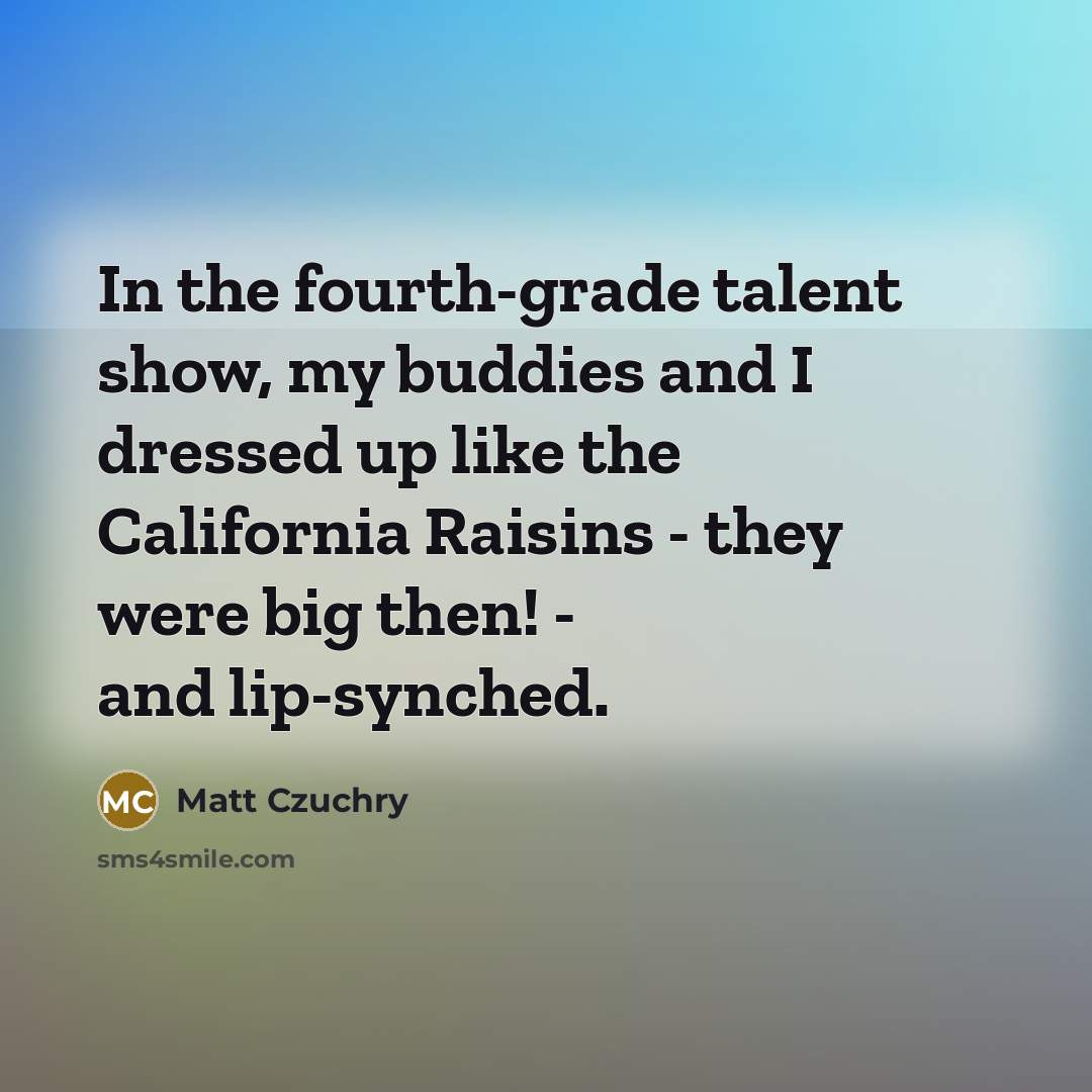 “In the fourth-grade talent show, my buddies and I dressed…” quote by Matt Czuchry