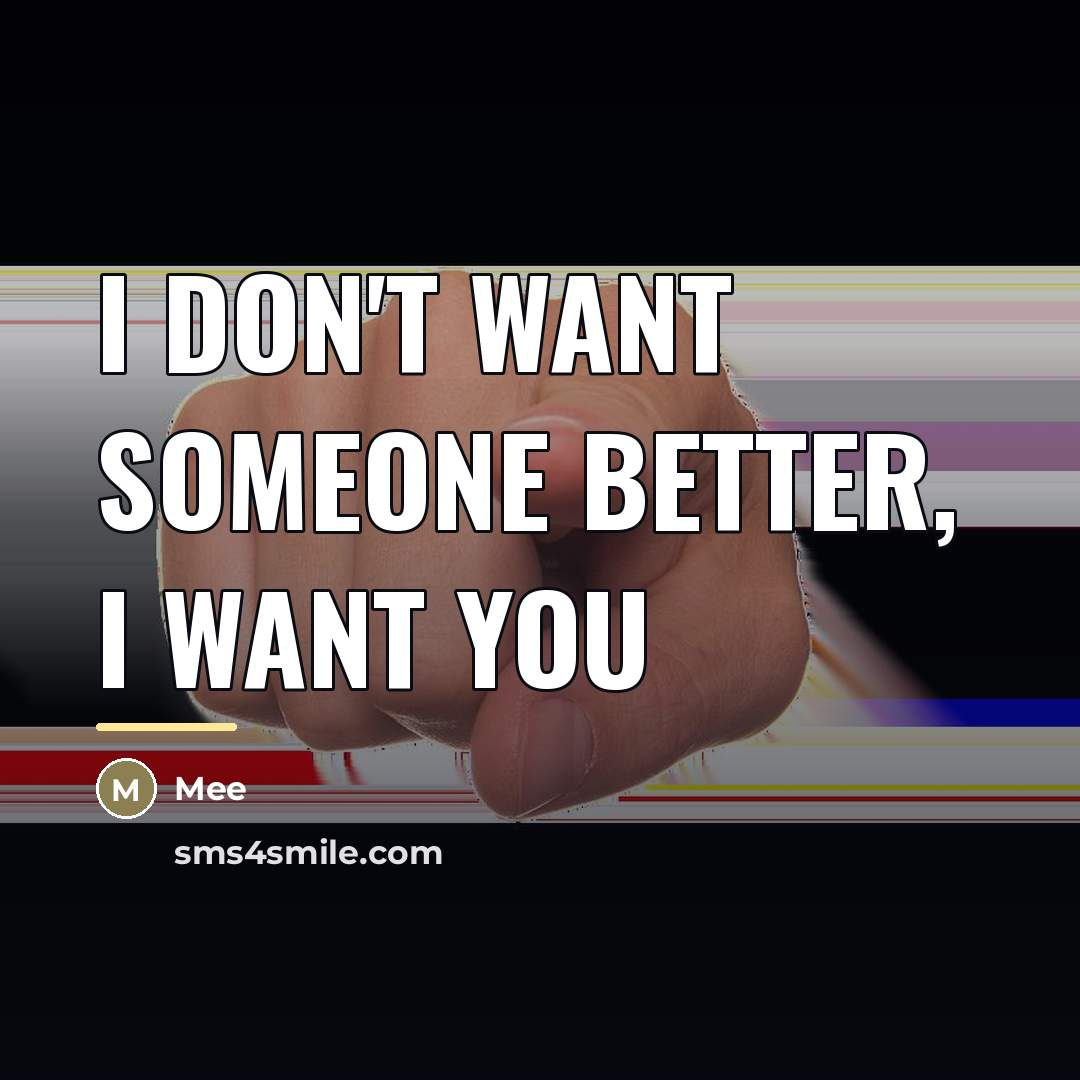 “I don't want someone better, I want you…” quote by Mee