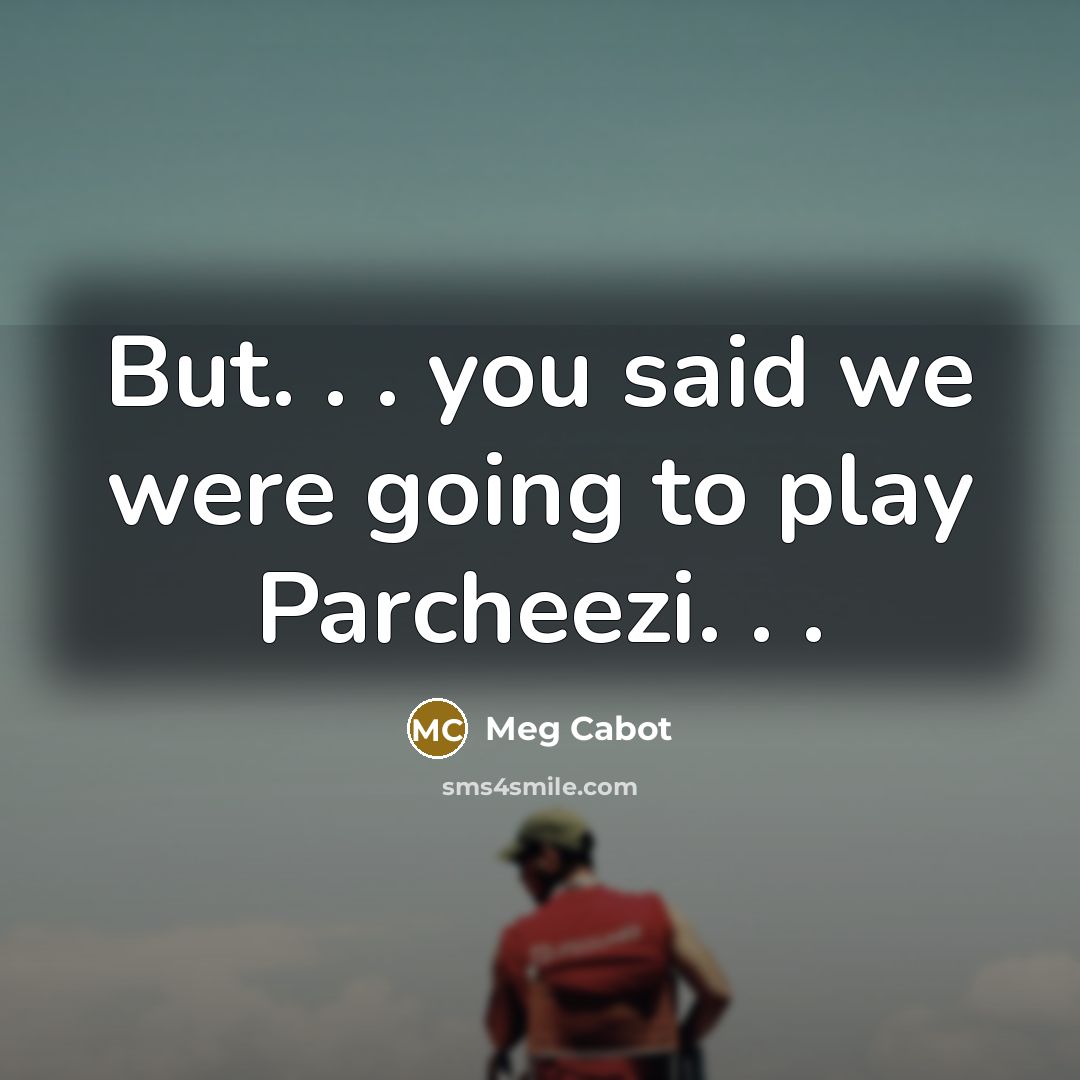 “But. . . you said we were going to play…” quote by Meg Cabot