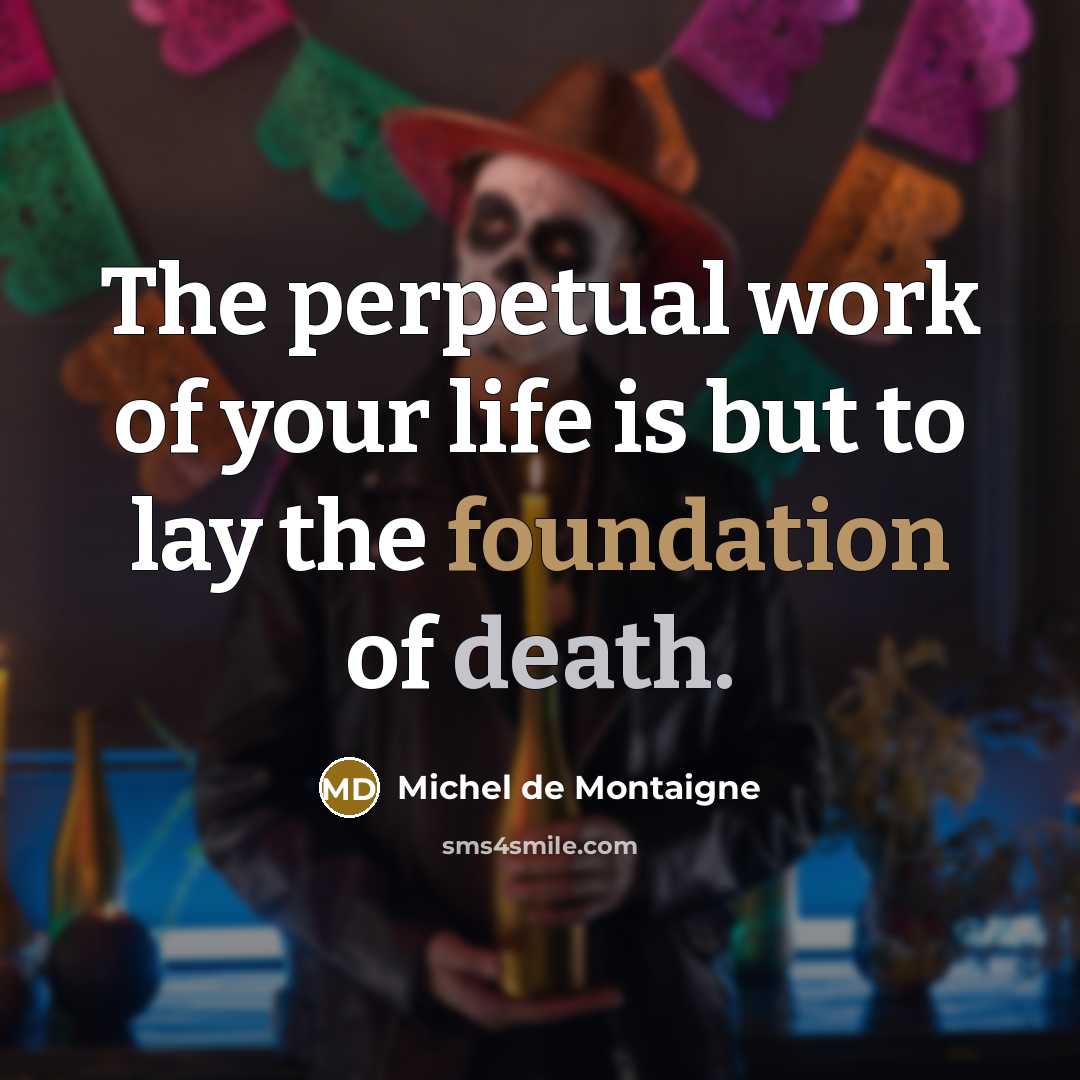 “The perpetual work of your life is but to lay…” quote by Michel de Montaigne