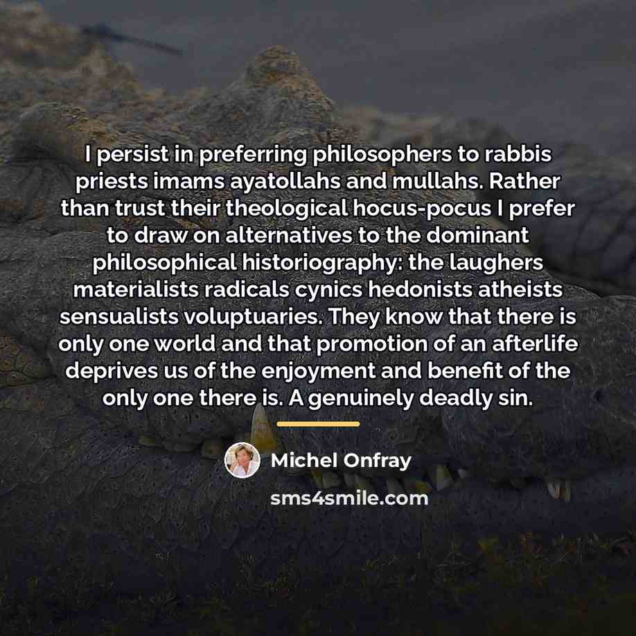 “I persist in preferring philosophers to rabbis priests imams ayatollahs…” quote by Michel Onfray