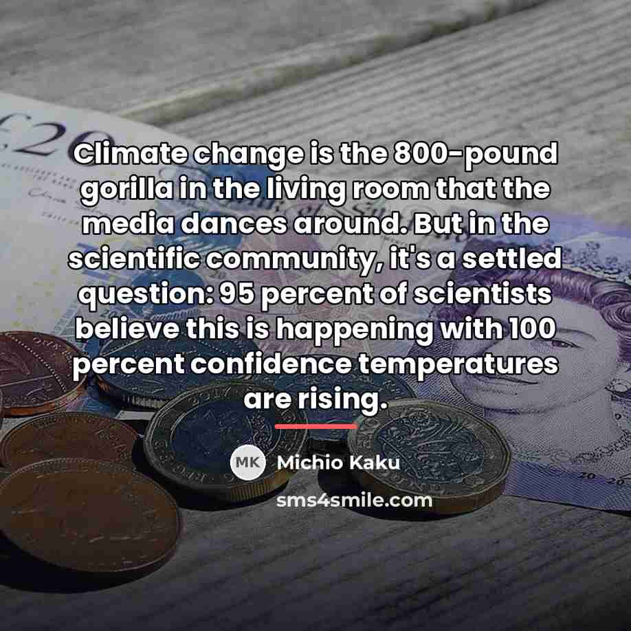“Climate change is the 800-pound gorilla in the living room…” quote by Michio Kaku
