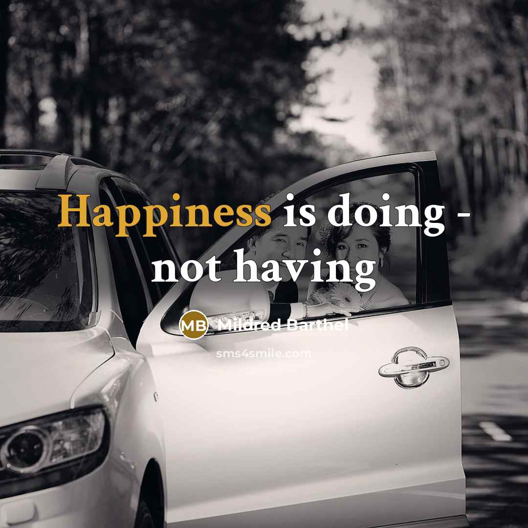 “Happiness is doing - not having” quote by Mildred Barthel