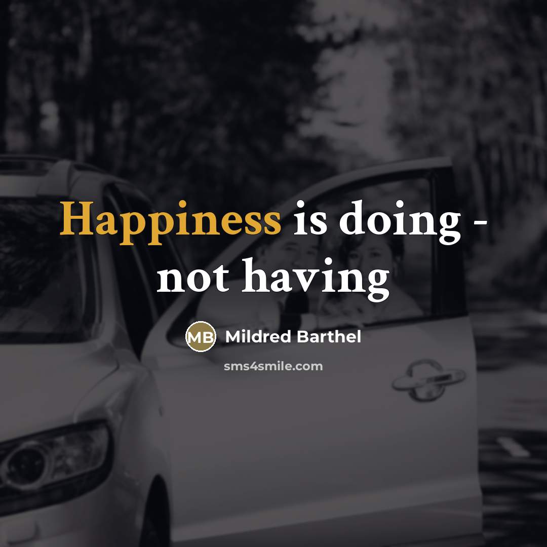 “Happiness is doing - not having…” quote by Mildred Barthel
