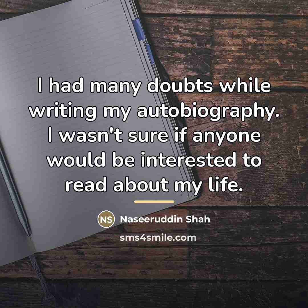 “I had many doubts while writing my autobiography. I wasn't…” quote by Naseeruddin Shah