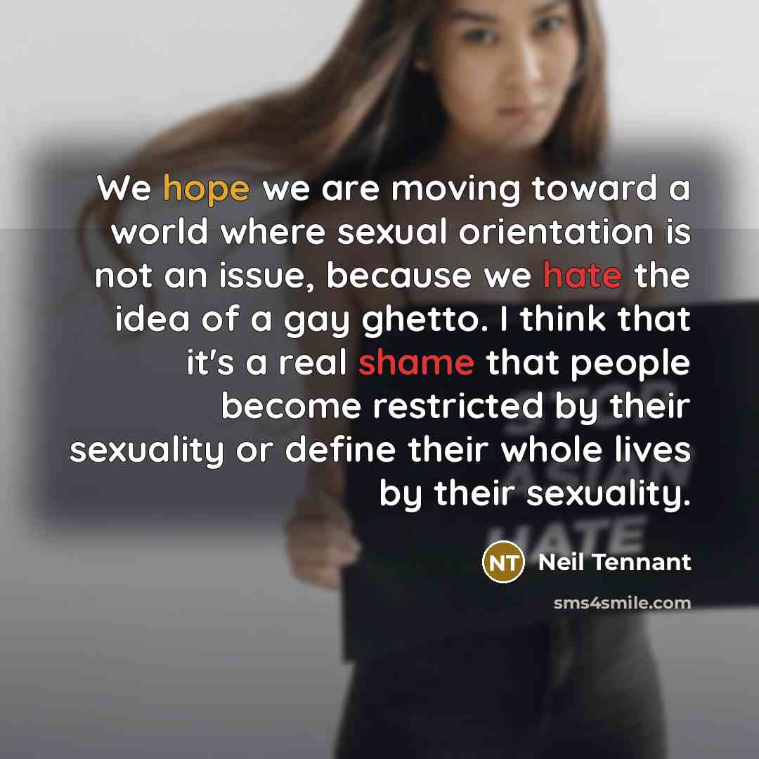 “We hope we are moving toward a world where sexual…” quote by Neil Tennant