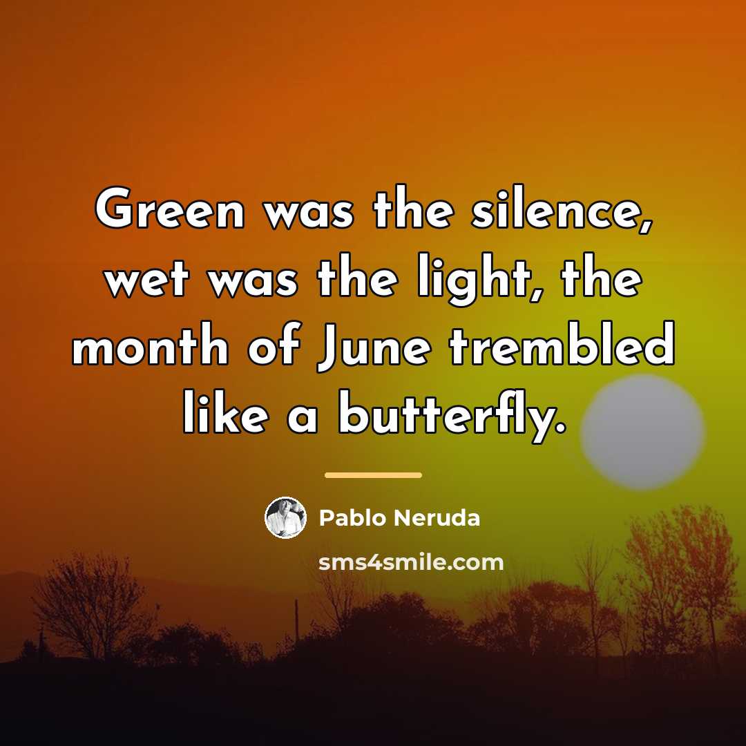 “Green was the silence, wet was the light, the month…” quote by Pablo Neruda