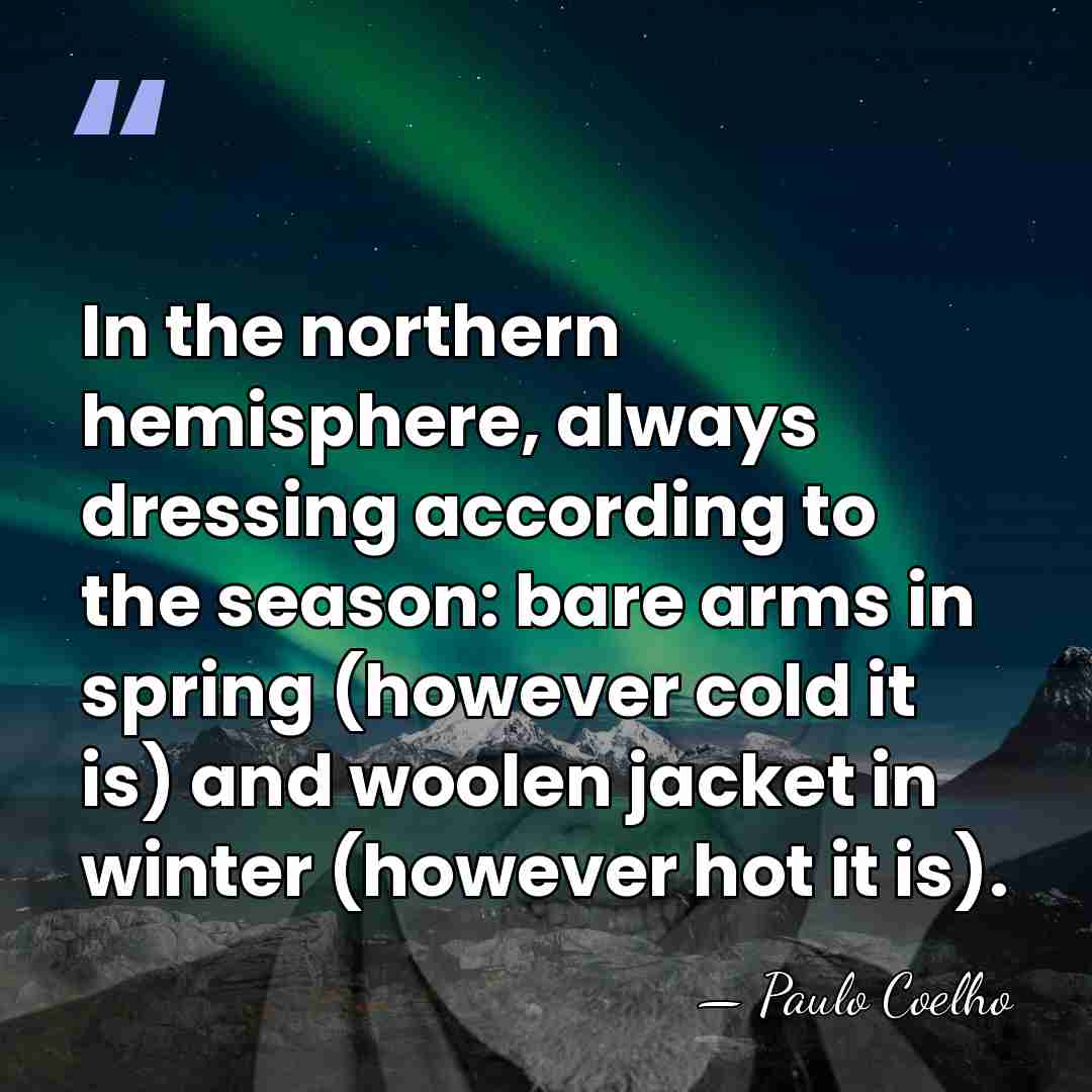 In the northern hemisphere, always dressing according to the season: bare arms&hellip; - Paulo Coelho