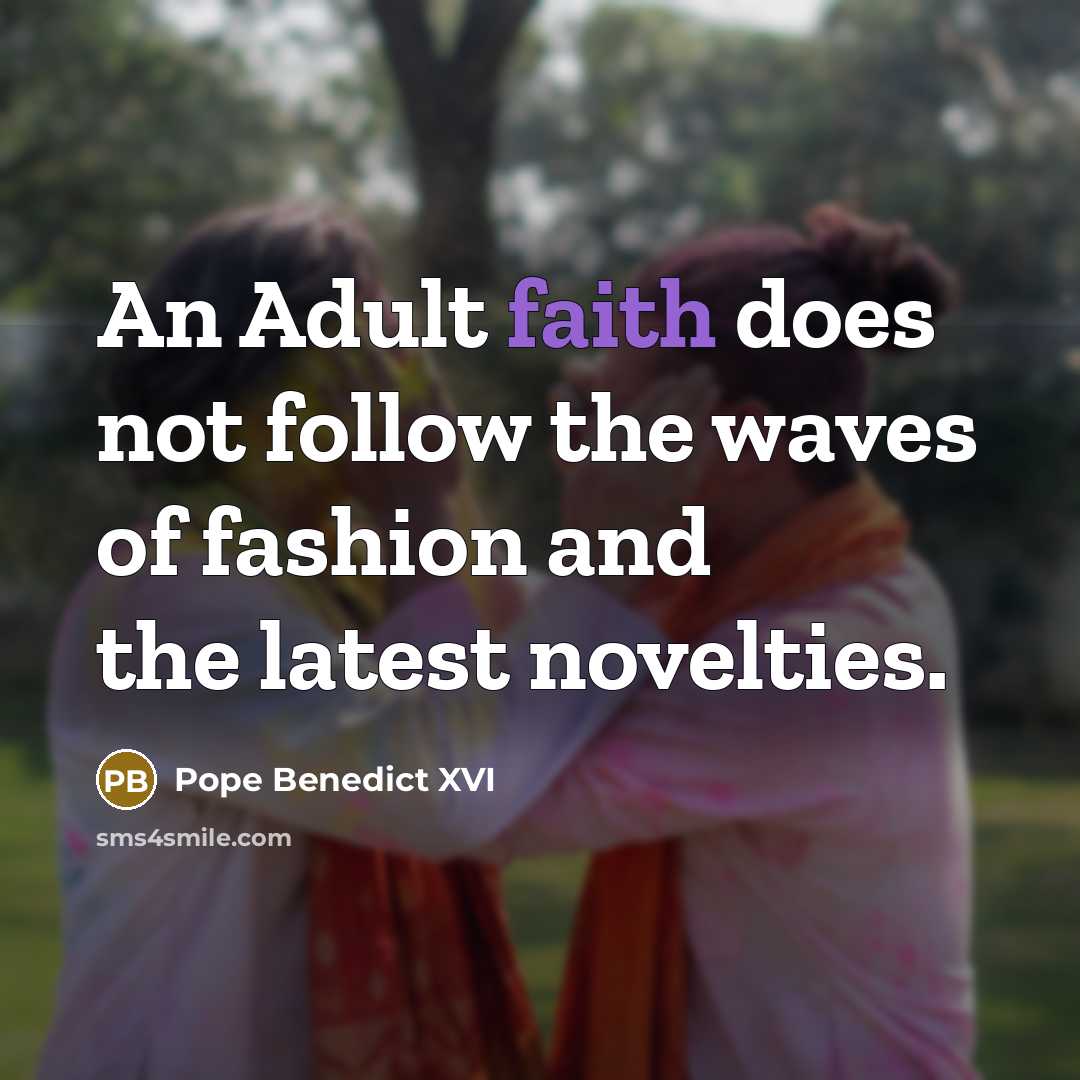 “An Adult faith does not follow the waves of fashion…” quote by Pope Benedict XVI