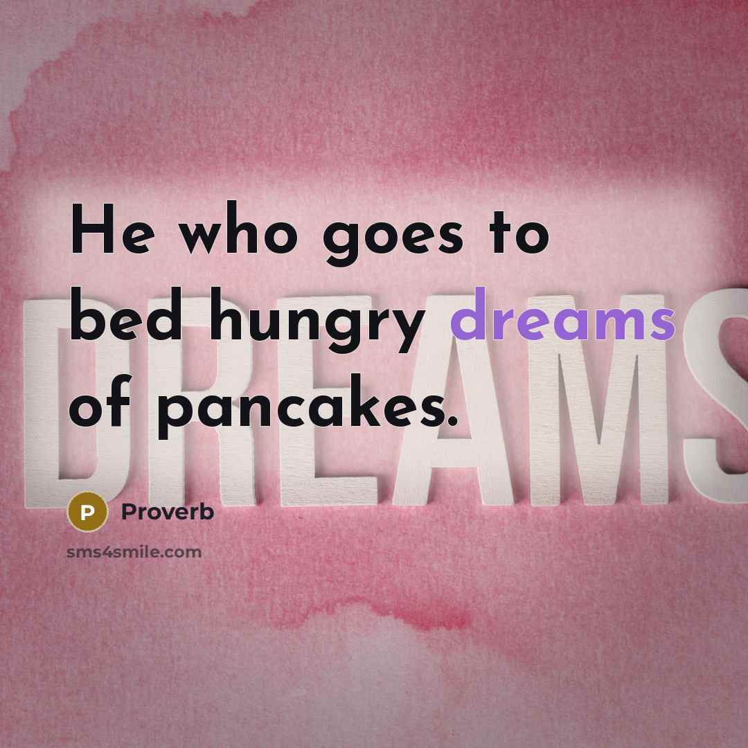 “He who goes to bed hungry dreams of pancakes.…” quote by Proverb